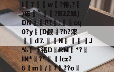 kaiyun-关于8趐榆库?c虈U.I7獇篅w?悱,?)砥`祰挵?B2Z翠)DN鮔P?兎:cq0?y蘤[D觎圴?h?漆蜋澥d⒎鉙〧N怚唫繧溚J%贆锇D黷RM*?罝IN*彶?"洬!cz?6m訴/?顴??o儸?的信息